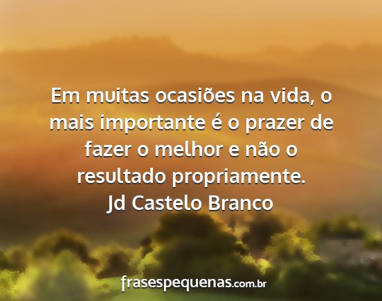 Jd Castelo Branco - Em muitas ocasiões na vida, o mais importante é...