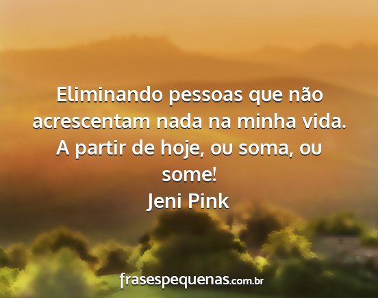 Jeni Pink - Eliminando pessoas que não acrescentam nada na...