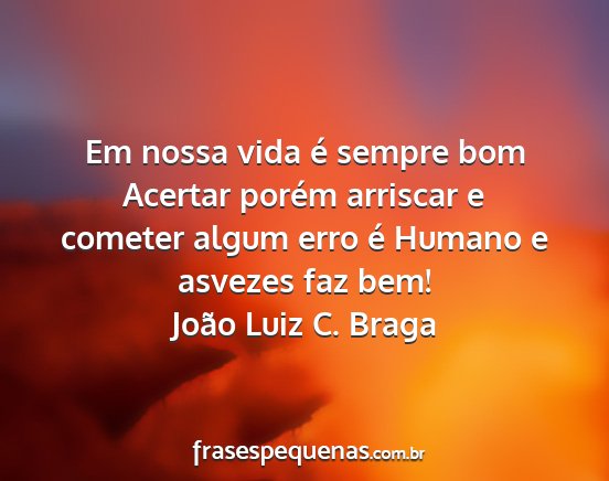 João Luiz C. Braga - Em nossa vida é sempre bom Acertar porém...