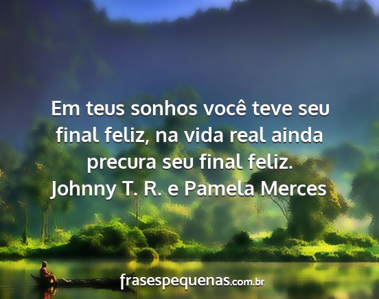 Johnny T. R. e Pamela Merces - Em teus sonhos você teve seu final feliz, na...