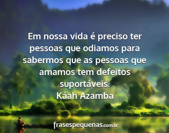 Káah Azamba - Em nossa vida é preciso ter pessoas que odiamos...