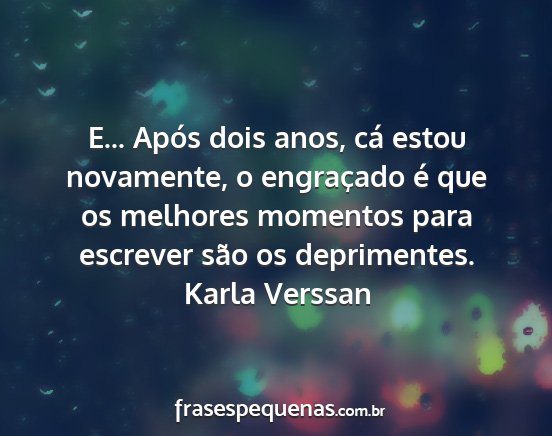 Karla Verssan - E... Após dois anos, cá estou novamente, o...