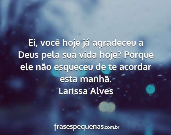Larissa Alves - Ei, você hoje já agradeceu a Deus pela sua vida...