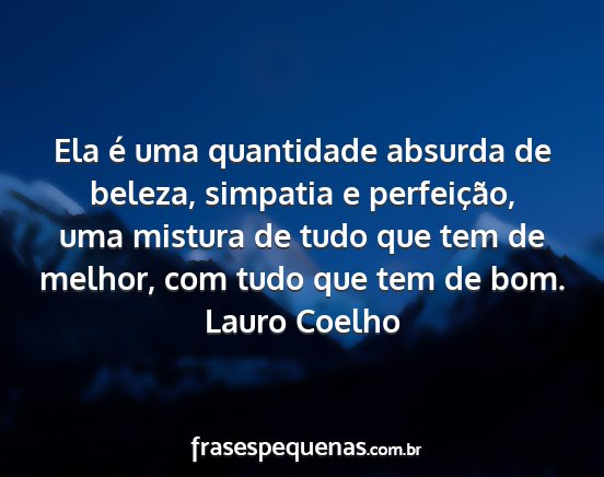 Lauro Coelho - Ela é uma quantidade absurda de beleza, simpatia...