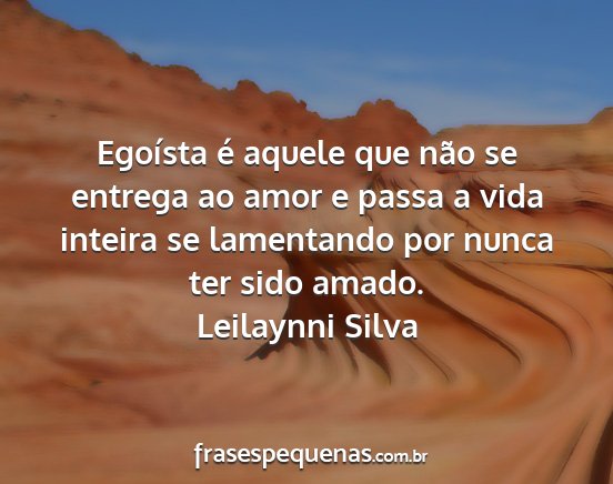 Leilaynni Silva - Egoísta é aquele que não se entrega ao amor e...