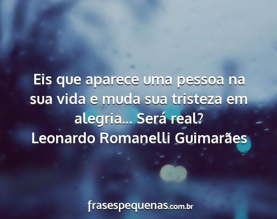 Leonardo Romanelli Guimarães - Eis que aparece uma pessoa na sua vida e muda sua...