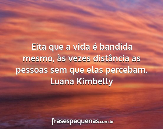 Luana Kimbelly - Eita que a vida é bandida mesmo, às vezes...