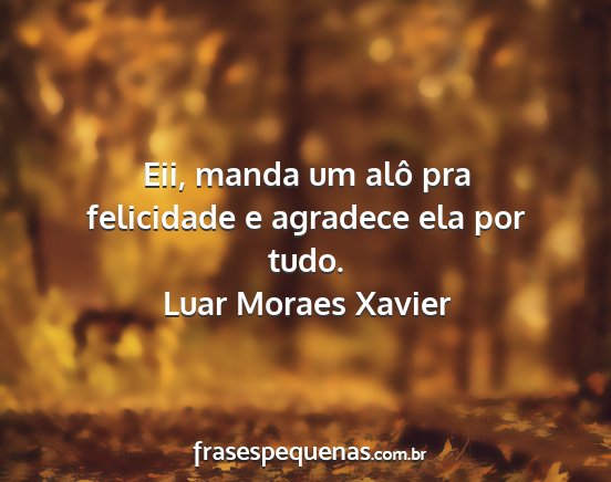 Luar Moraes Xavier - Eii, manda um alô pra felicidade e agradece ela...