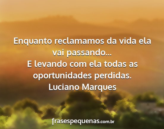 Luciano Marques - Enquanto reclamamos da vida ela vai passando... E...