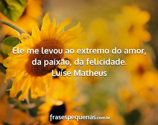 Luíse Matheus - Ele me levou ao extremo do amor, da paixão, da...