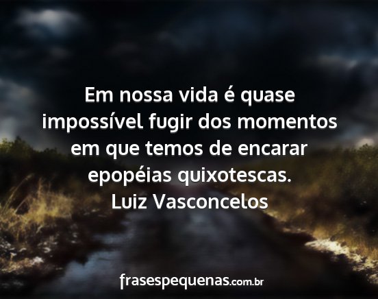 Luiz Vasconcelos - Em nossa vida é quase impossível fugir dos...