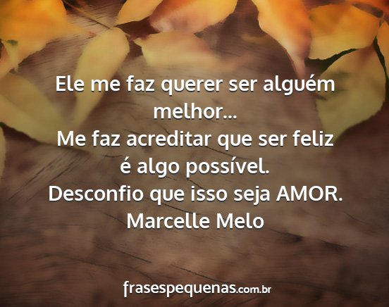 Marcelle Melo - Ele me faz querer ser alguém melhor... Me faz...