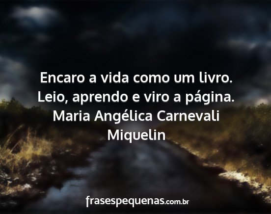 Maria Angélica Carnevali Miquelin - Encaro a vida como um livro. Leio, aprendo e viro...