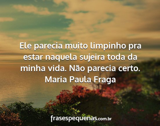 Maria Paula Fraga - Ele parecia muito limpinho pra estar naquela...