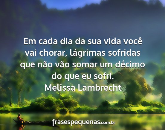 Melissa Lambrecht - Em cada dia da sua vida você vai chorar,...