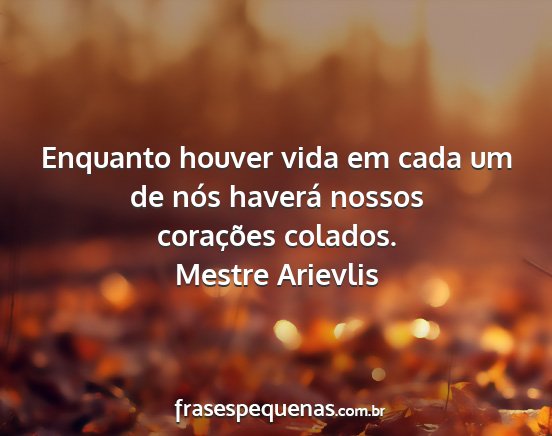 Mestre Arievlis - Enquanto houver vida em cada um de nós haverá...