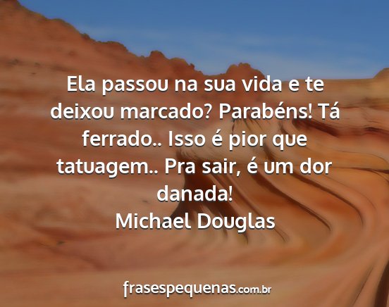 Michael Douglas - Ela passou na sua vida e te deixou marcado?...