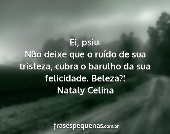 Nataly Celina - Ei, psiu. Não deixe que o ruído de sua...