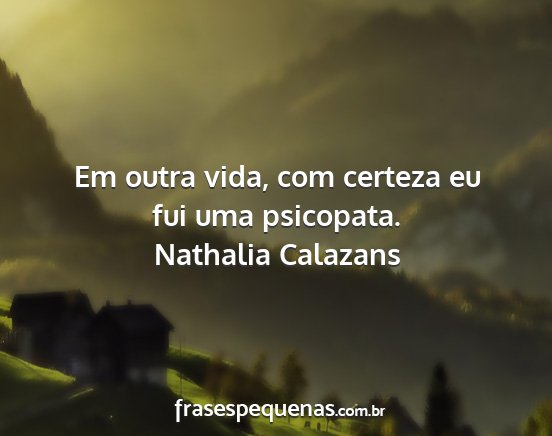 Nathalia Calazans - Em outra vida, com certeza eu fui uma psicopata....