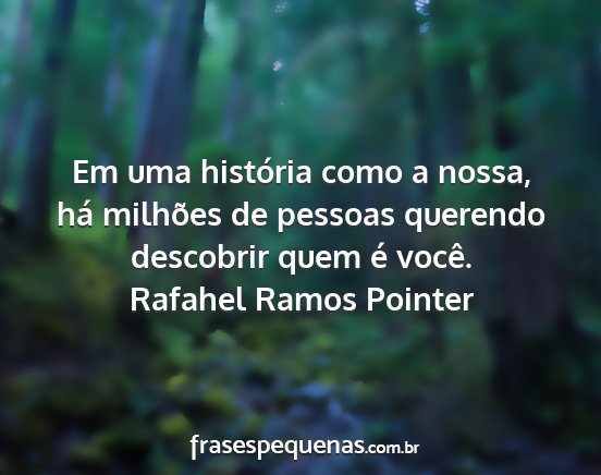 Rafahel Ramos Pointer - Em uma história como a nossa, há milhões de...