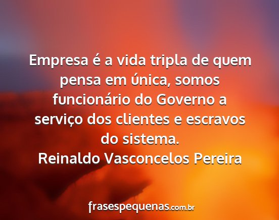 Reinaldo Vasconcelos Pereira - Empresa é a vida tripla de quem pensa em única,...
