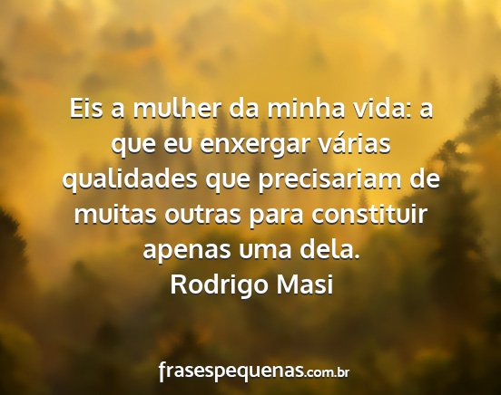 Rodrigo Masi - Eis a mulher da minha vida: a que eu enxergar...