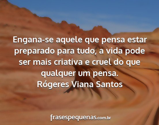 Rógeres Viana Santos - Engana-se aquele que pensa estar preparado para...