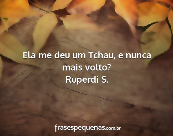 Ruperdi S. - Ela me deu um Tchau, e nunca mais volto?...