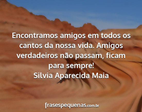 Silvia Aparecida Maia - Encontramos amigos em todos os cantos da nossa...