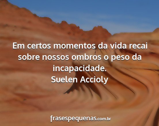 Suelen Accioly - Em certos momentos da vida recai sobre nossos...