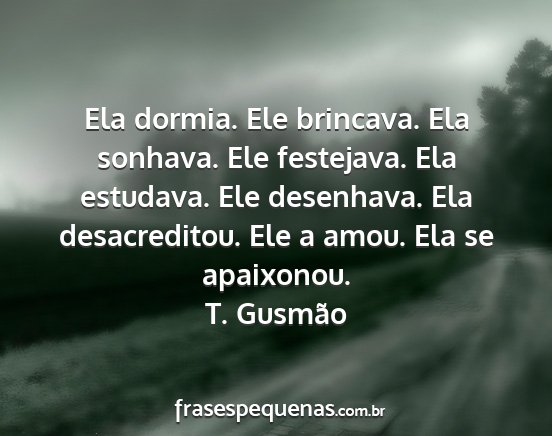 T. Gusmão - Ela dormia. Ele brincava. Ela sonhava. Ele...