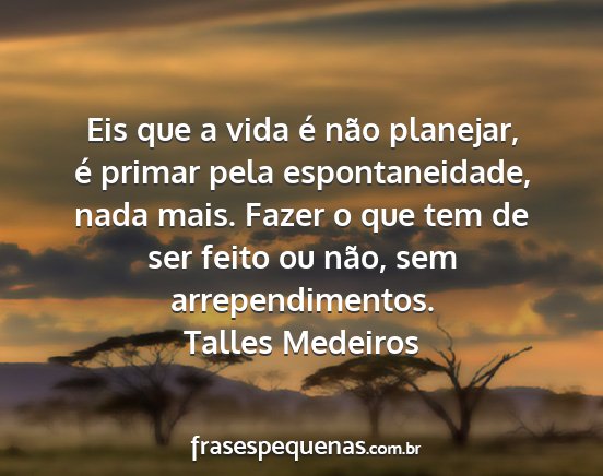 Talles Medeiros - Eis que a vida é não planejar, é primar pela...