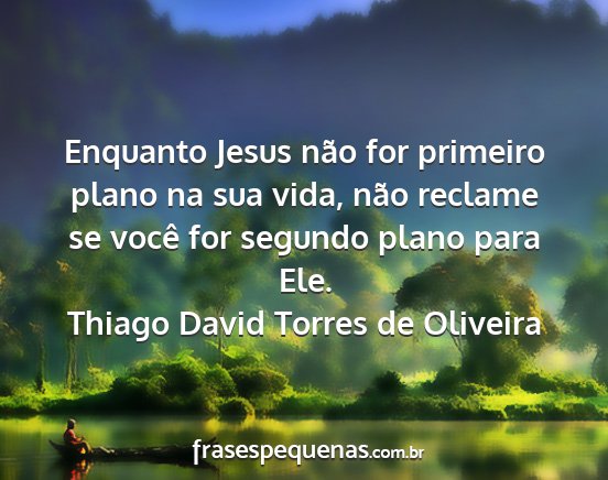 Thiago David Torres de Oliveira - Enquanto Jesus não for primeiro plano na sua...