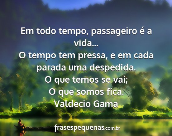 Valdecio Gama - Em todo tempo, passageiro é a vida... O tempo...