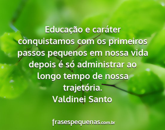 Valdinei Santo - Educação e caráter conquistamos com os...