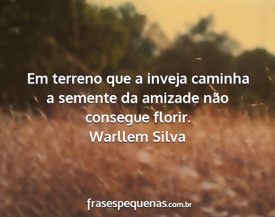 Warllem Silva - Em terreno que a inveja caminha a semente da...