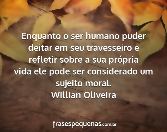 Willian Oliveira - Enquanto o ser humano puder deitar em seu...