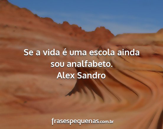 Alex Sandro - Se a vida é uma escola ainda sou analfabeto....