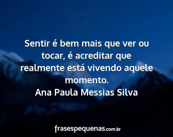 Ana Paula Messias Silva - Sentir é bem mais que ver ou tocar, é acreditar...
