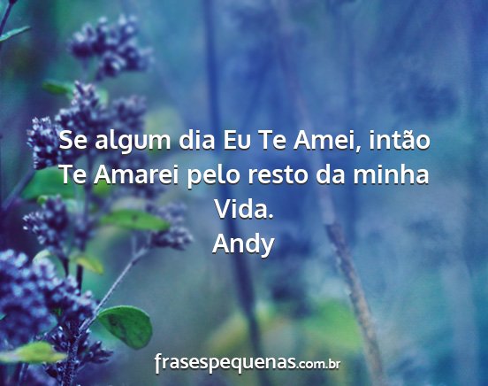 Andy - Se algum dia Eu Te Amei, intão Te Amarei pelo...