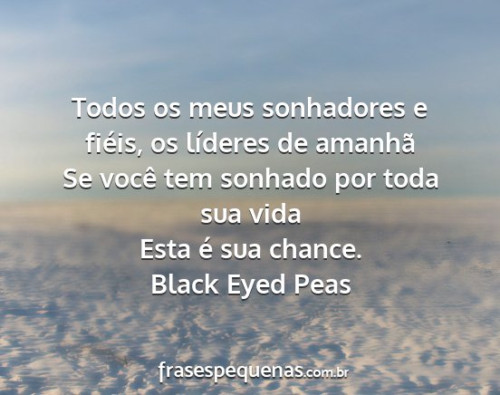 Black Eyed Peas - Todos os meus sonhadores e fiéis, os líderes de...