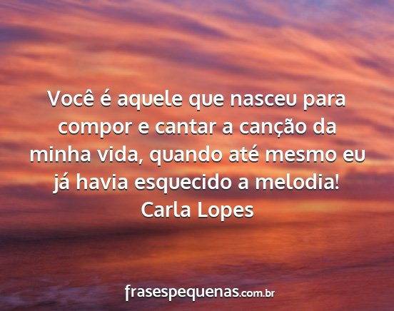 Carla Lopes - Você é aquele que nasceu para compor e cantar a...