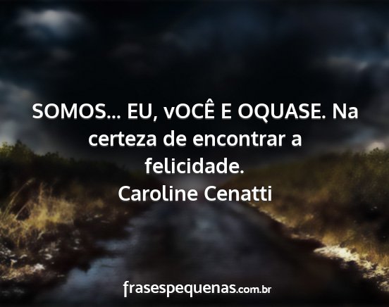 Caroline Cenatti - SOMOS... EU, vOCÊ E OQUASE. Na certeza de...