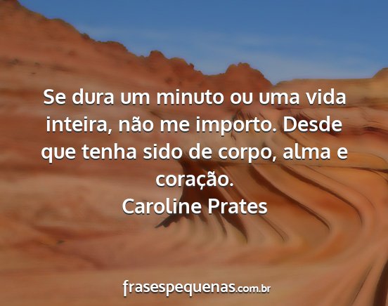 Caroline Prates - Se dura um minuto ou uma vida inteira, não me...