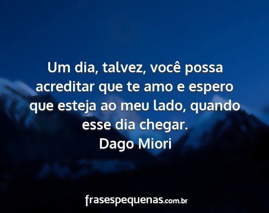 Dago Miori - Um dia, talvez, você possa acreditar que te amo...