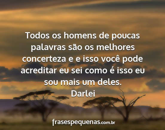 Darlei - Todos os homens de poucas palavras são os...