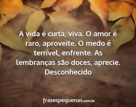 Desconhecido - A vida é curta, viva. O amor é raro, aproveite....