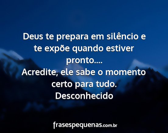 Desconhecido - Deus te prepara em silêncio e te expõe quando...