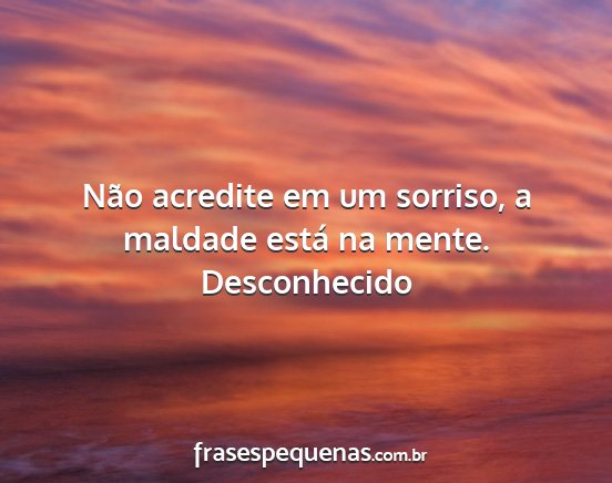 Desconhecido - Não acredite em um sorriso, a maldade está na...