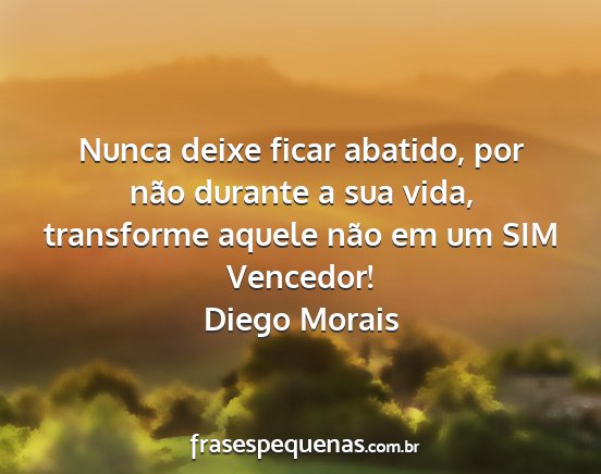 Diego Morais - Nunca deixe ficar abatido, por não durante a sua...